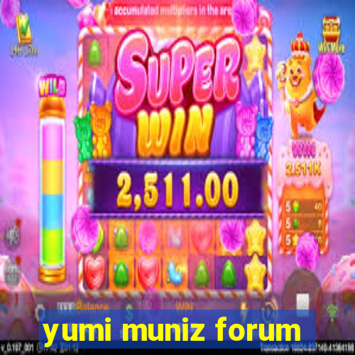 yumi muniz forum